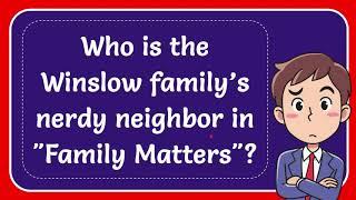 Who is the Winslow family’s nerdy neighbor in "Family Matters"?