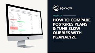 Webinar Recording: How to Compare Postgres Plans & Tune Slow Queries with pganalyze