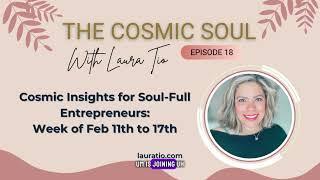 Cosmic Insights for Soul-Full Entrepreneurs with Laura Tio: Week of Feb 11th to 17th.