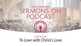 To Love with Christ's Love | Luke 6:27-36