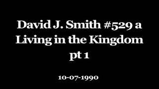 David J. Smith #529a Living in the Kingdom pt 1