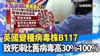 英國變種病毒株B117 致死率比舊病毒高30%-100%【重點新聞】-20210311