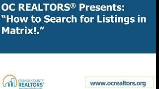 OC REALTORS PRESENTS: HOW TO SEARCH FOR LISTINGS IN MATRIX MLS