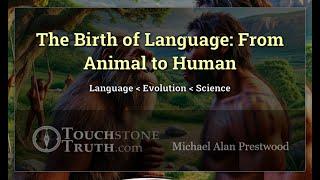 The Birth of Language: From Animal to Human | @TouchstoneTruth