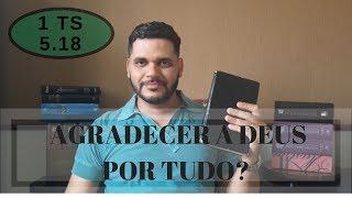 1 Tessalonicenses 5 18: Agradecer a Deus por tudo?