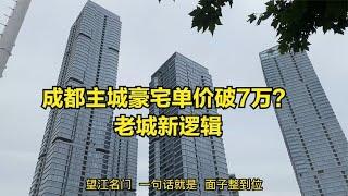 成都主城区豪宅单价破7万？普通新房单价上4万，老城区新逻辑诞生