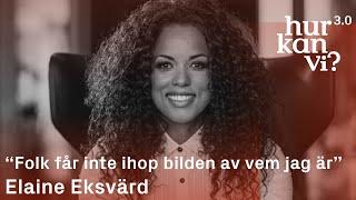 Elaine Eksvärd - “Folk får inte ihop bilden av vem jag är”