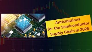 Anticipations for the Semiconductor Supply Chain in 2025