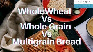 Whole Wheat vs Whole Grain vs Multigrain Bread