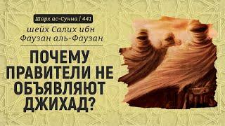 Почему правители не объявляют джихад? | Шейх Салих аль-Фаузан | Шарх ас-Сунна (441)