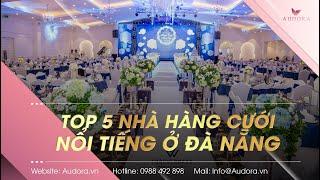 Top 5 Nhà Hàng Cưới Đẹp, Sang Trọng Nhất Ở Đà Nẵng | Audora Việt nam