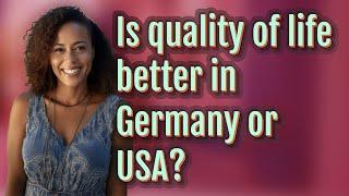 Is quality of life better in Germany or USA?