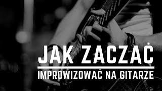 Jak zacząć improwizować na gitarze (obszerny poradnik dla początkujących)