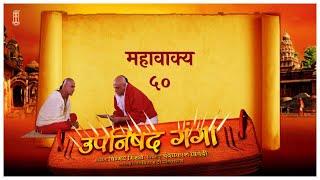 Upanishad Ganga |Ep 50 -The Ultimate Teaching - Mahavakya | सर्वोच्च सत्य #Hindi #ChinmayaMission