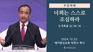 너희는 스스로 조심하라 / 누가복음 21:34-36 (2024-12-22 주일예배) - 박한수 목사