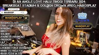 DJ AN ANGLE LOVE HALU TINGGI TERBARU 2024 BREAKBEAT STADIUM & GOLDEN CROWN #REQ MABOSPLAY