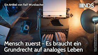 Mensch zuerst – Es braucht ein Grundrecht auf analoges Leben | Ralf Wurzbacher | NDS