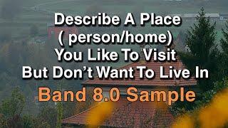 Describe A Place You Like To Visit But Don't Want To Live In | May to August 2021 IELTS Cue Card