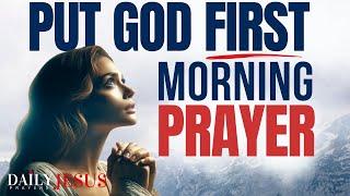 PUT GOD FIRST IN YOUR LIFE | A Blessed Morning Prayer To Start Your Day