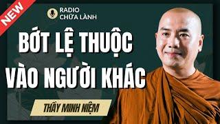 Minh Niệm | Học Cách BỚT LỆ THUỘC Vào Cảm Xúc Của NGƯỜI KHÁC (Càng Nghe Càng Thấm) | Radio Chữa Lành