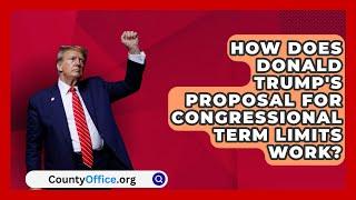 How Does Donald Trump's Proposal for Congressional Term Limits Work? | CountyOffice.org