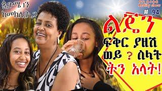 የእኛ ቀናት #94 ልጄን ፍቅር ያዘሽ ወይ? ስላት ትን አላት፡፡