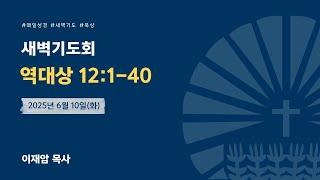 [새벽] 2025년 6월 10일(화) / 역대상 12:1-40 / 이재암 목사