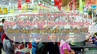 Siêu Thị NGA Sau Nửa Năm Chiến Sự. Nước Nga Đói Khổ Như Lời Đồn???How Hard Is Life In RUSSIA In 2022