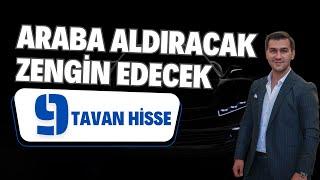 9 TAVAN HİSSE ARABA ALDIRACAK VE ZENGİN EDECEK HİSSE