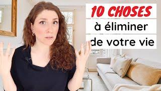 10 CHOSES À ENLEVER DE VOTRE VIE (CE NE SONT PAS DES OBJETS) | MINIMALISME