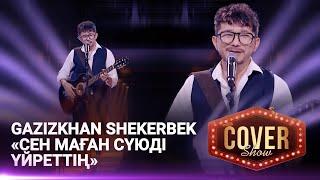 Gazizkhan Shekerbek — «Сен маған сүюді үйреттің» / COVER SHOW 4 / КАВЕР ШОУ 4