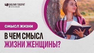 В чем смысл жизни женщины?  | "Библия говорит" | 2182
