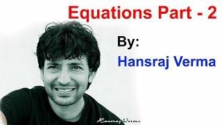 Equations Part - 2 By: Hansraj Verma Sir