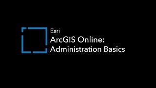 ArcGIS Online: Administration Basics