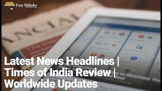 Latest News Headlines | Times of India Review | Worldwide Updates | Subscribe @EasyShiksha TV