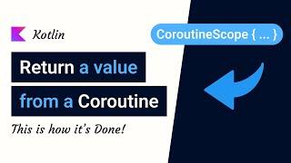 Return a value from a Kotlin Coroutine Scope - Explained