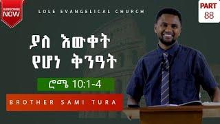 ሮሜ 10(1-4): (ክፍል 88) "ያለ እውቀት የሆነ ቅንዓት" በወንድም ሳሚ ቱራ፡ Romans 10(1-4) PART 88 ታህሳስ 16 2015 የተሰበከ