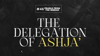 Pearls from the Seerah: 46 The Delegation of Ashja’