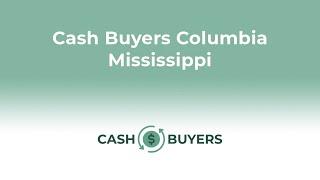 Cash Buyers Columbia Mississippi | 844-990-0548