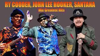 Ry Cooder,  John Lee Hooker,  Santana mix Songs - Ry Cooder, John Lee Hooker,  Santana Greatest Hits