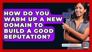 How Do You Warm Up A New Domain To Build A Good Reputation? - SearchEnginesHub.com