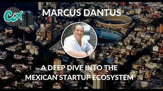 A Deep Dive Into the Mexican Startup Ecosystem with Marcus Dantus