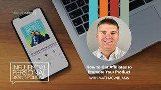 How to Get Affiliates to Promote Your Product with Matt McWilliams | Influential Personal Brand