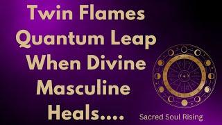 Twin Flames  Quantum Leap When Divine Masculine Heals & Divine Feminine Realises …..️