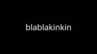 blablakinkin