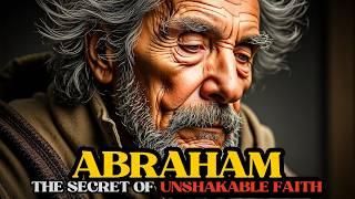 THE SECRET BEHIND ABRAHAM'S UNSHAKABLE FAITH