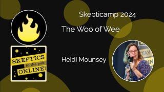 Skepticamp 2024 - Talk 1 -  The Woo of Wee - Heidi Mounsey