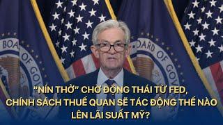 “Nín thở” chờ động thái từ Fed, chính sách thuế quan sẽ tác động thế nào lên lãi suất Mỹ? | VTVMoney