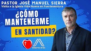 ¿Cómo mantenerme en Santidad? - Pastor José Manuel Sierra - Iglesia Vida Nueva - Pastor Alberto Ares