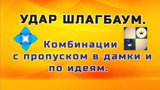 Удар Шлагбаум. Комбинации с пропуском в дамки и по идеям.